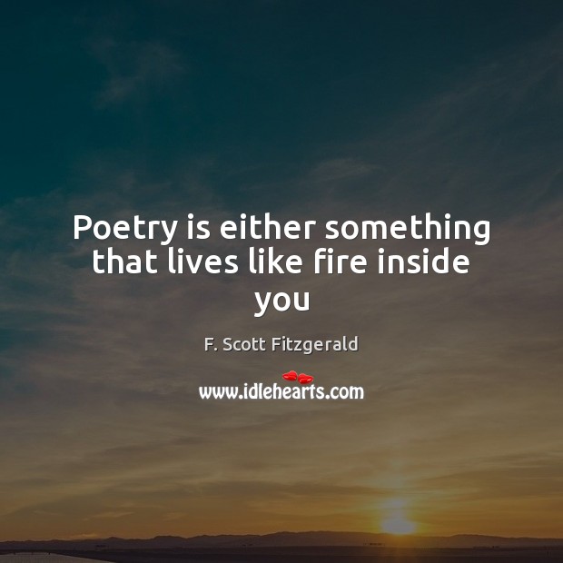 Poetry is either something that lives like fire inside you F. Scott Fitzgerald Picture Quote