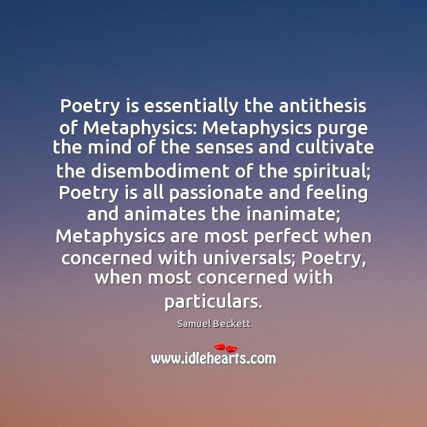 Poetry is essentially the antithesis of Metaphysics: Metaphysics purge the mind of Poetry Quotes Image