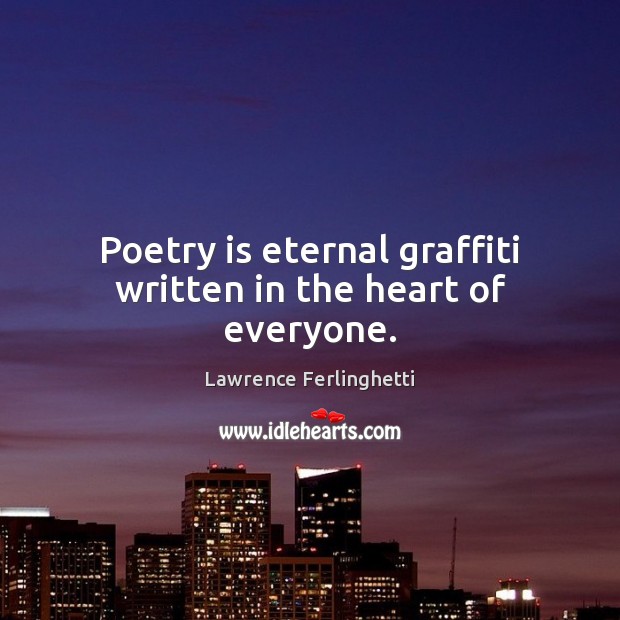 Poetry is eternal graffiti written in the heart of everyone. Lawrence Ferlinghetti Picture Quote