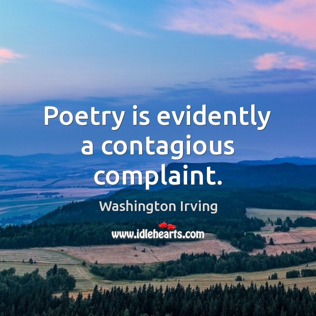 Poetry is evidently a contagious complaint. Washington Irving Picture Quote
