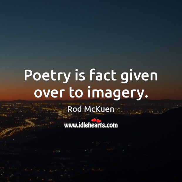 Poetry is fact given over to imagery. Poetry Quotes Image