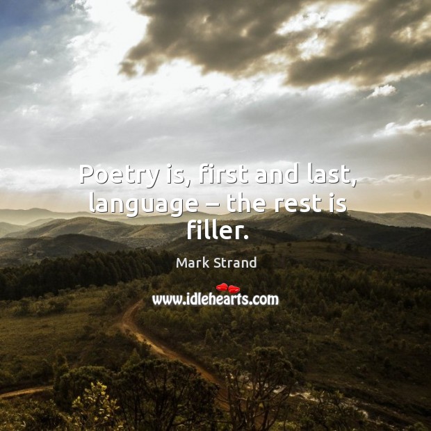 Poetry is, first and last, language – the rest is filler. Image