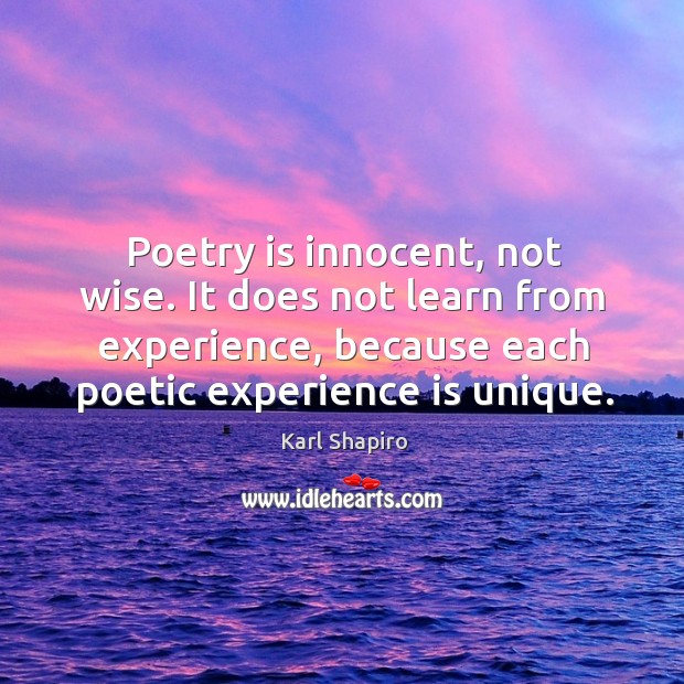 Poetry is innocent, not wise. It does not learn from experience, because each poetic experience is unique. Wise Quotes Image