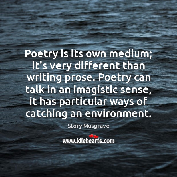 Poetry is its own medium; it’s very different than writing prose. Poetry Story Musgrave Picture Quote