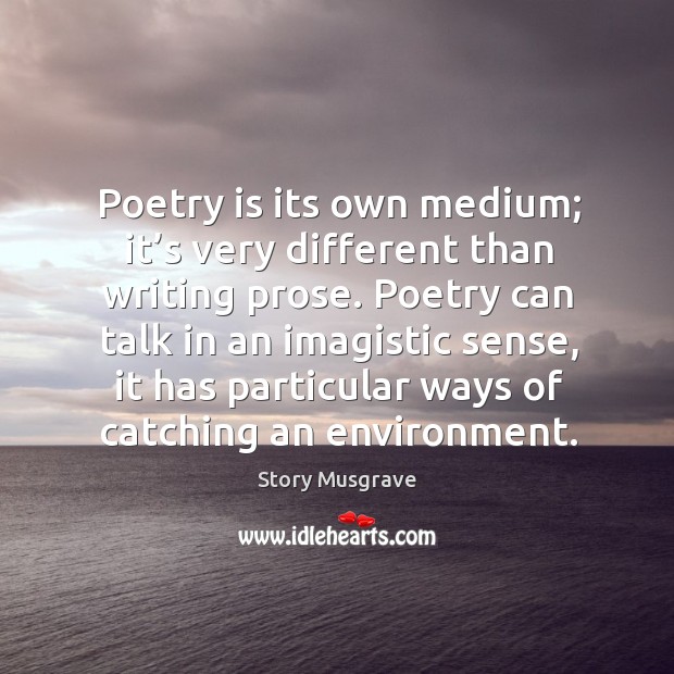 Poetry is its own medium; it’s very different than writing prose. Story Musgrave Picture Quote
