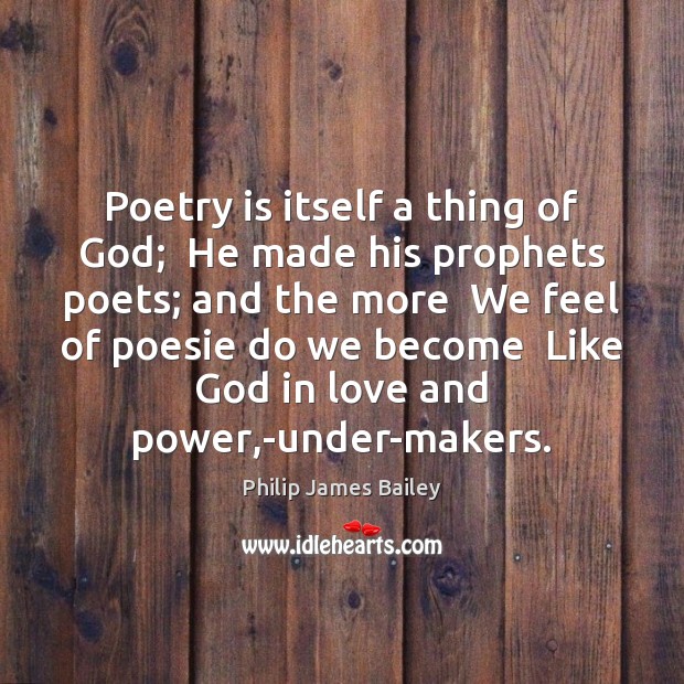 Poetry is itself a thing of God;  He made his prophets poets; Poetry Quotes Image