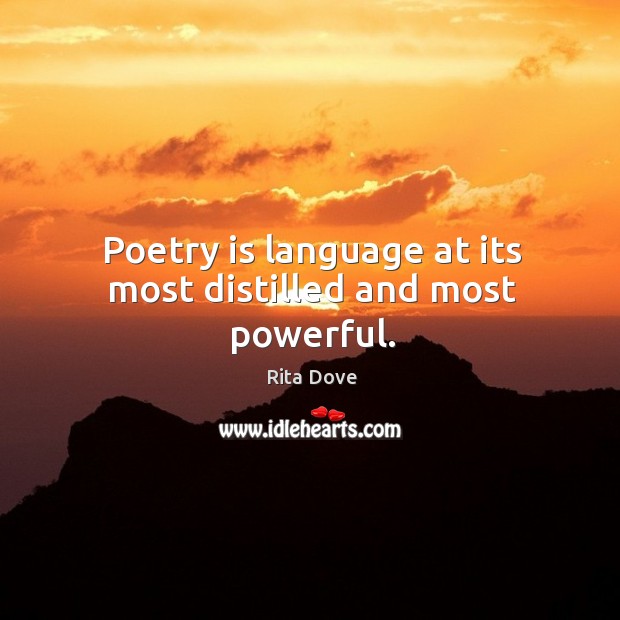 Poetry is language at its most distilled and most powerful. Rita Dove Picture Quote