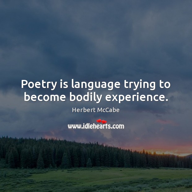 Poetry is language trying to become bodily experience. Herbert McCabe Picture Quote