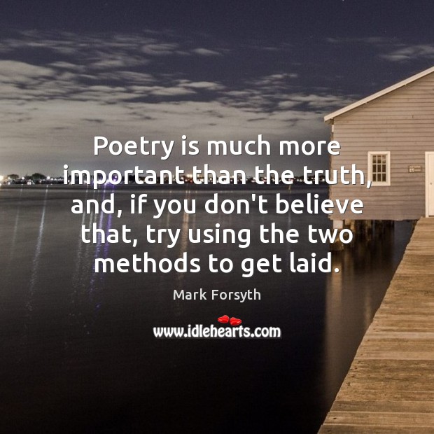 Poetry is much more important than the truth, and, if you don’t Poetry Quotes Image