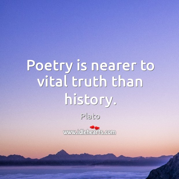 Poetry is nearer to vital truth than history. Poetry Quotes Image