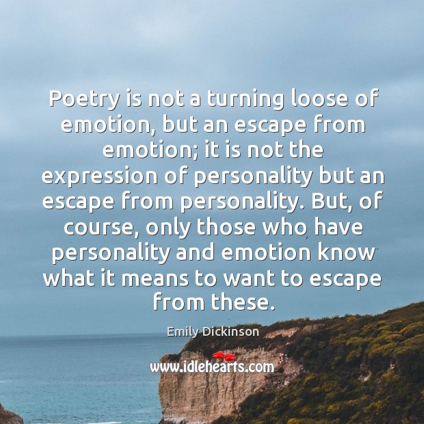 Poetry is not a turning loose of emotion, but an escape from emotion Image