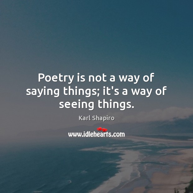 Poetry is not a way of saying things; it’s a way of seeing things. Poetry Quotes Image