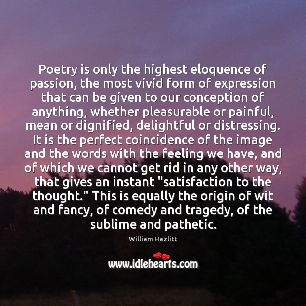 Poetry is only the highest eloquence of passion, the most vivid form William Hazlitt Picture Quote