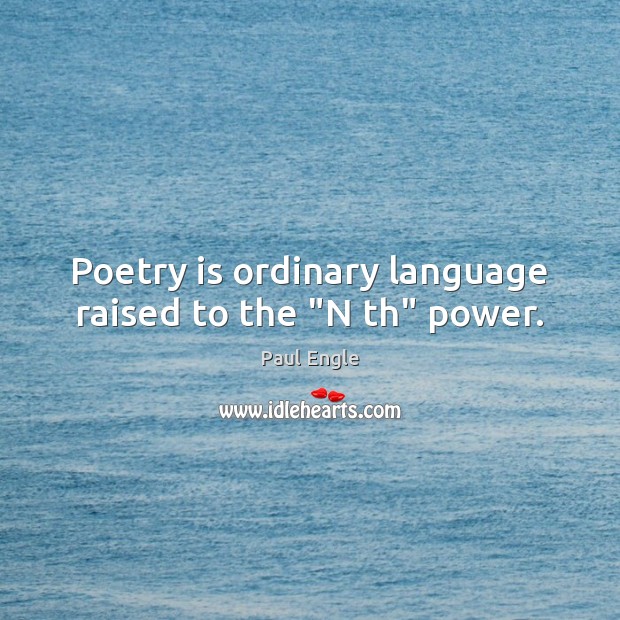 Poetry is ordinary language raised to the “N th” power. Image