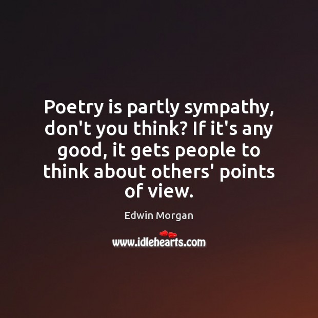 Poetry is partly sympathy, don’t you think? If it’s any good, it Poetry Quotes Image