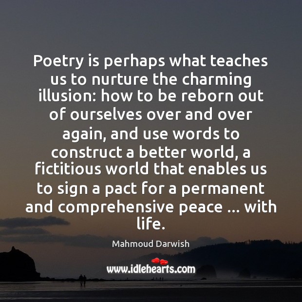 Poetry is perhaps what teaches us to nurture the charming illusion: how Poetry Quotes Image