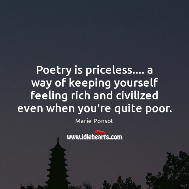 Poetry is priceless…. a way of keeping yourself feeling rich and civilized Marie Ponsot Picture Quote