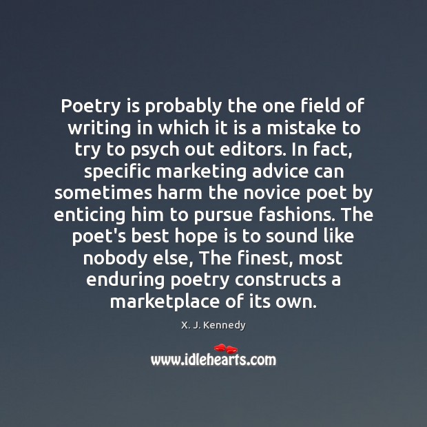 Poetry is probably the one field of writing in which it is X. J. Kennedy Picture Quote