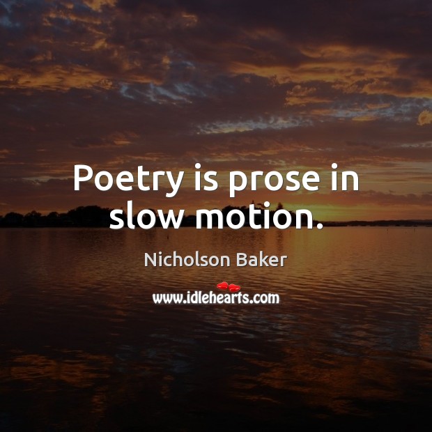 Poetry is prose in slow motion. Nicholson Baker Picture Quote