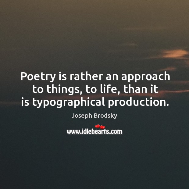 Poetry is rather an approach to things, to life, than it is typographical production. Image