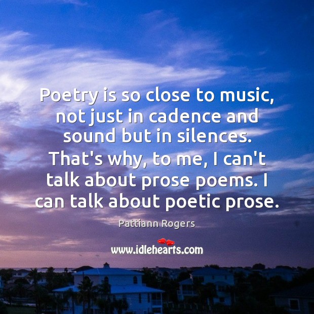 Poetry is so close to music, not just in cadence and sound Pattiann Rogers Picture Quote