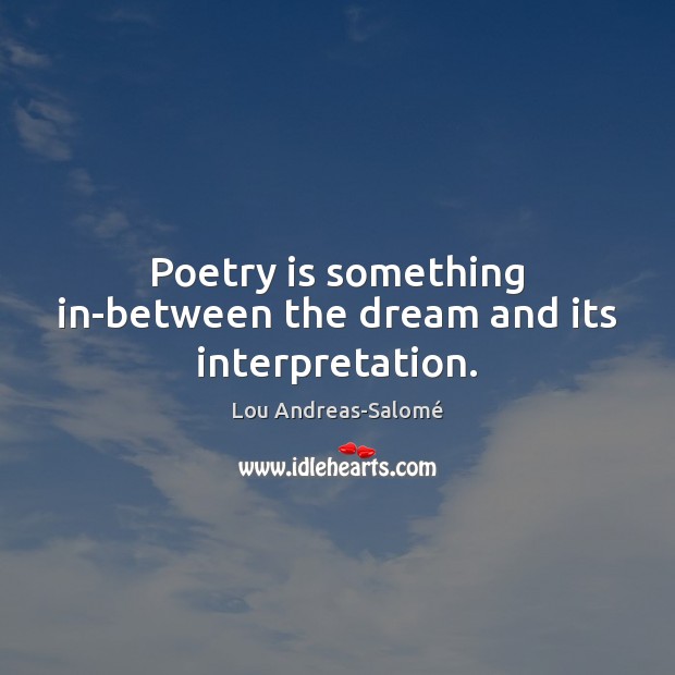 Poetry is something in-between the dream and its interpretation. Lou Andreas-Salomé Picture Quote