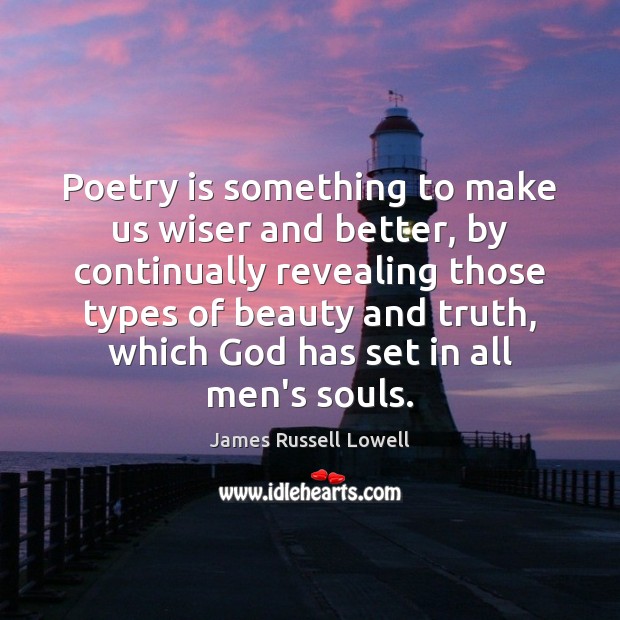 Poetry is something to make us wiser and better, by continually revealing James Russell Lowell Picture Quote