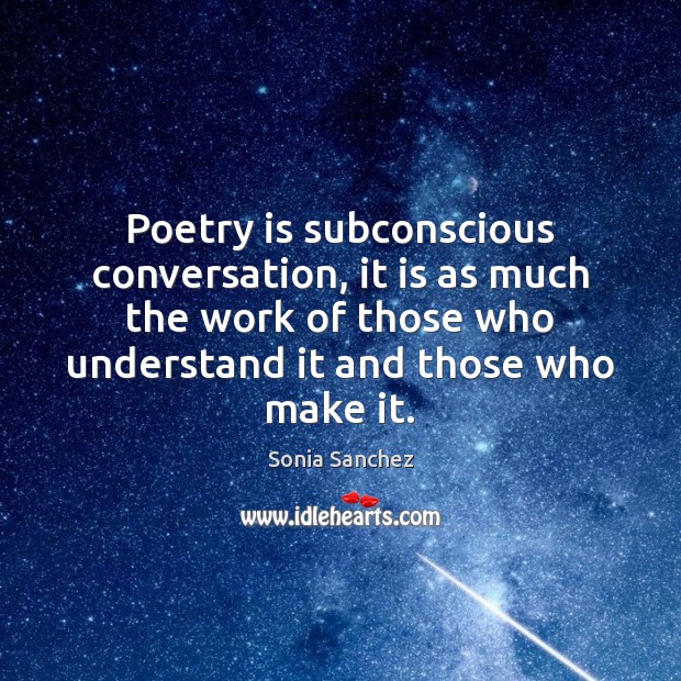 Poetry is subconscious conversation, it is as much the work of those Image