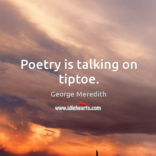 Poetry is talking on tiptoe. Image