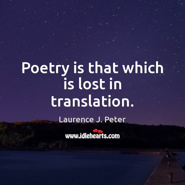 Poetry is that which is lost in translation. Laurence J. Peter Picture Quote