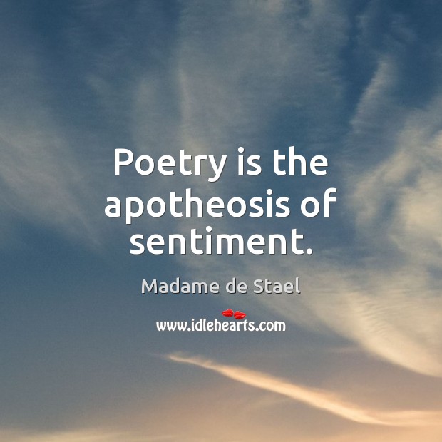 Poetry is the apotheosis of sentiment. Madame de Stael Picture Quote