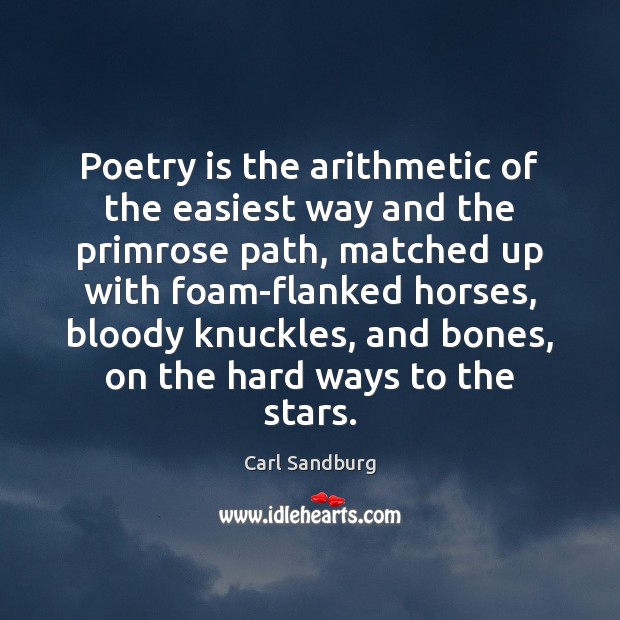 Poetry is the arithmetic of the easiest way and the primrose path, Carl Sandburg Picture Quote