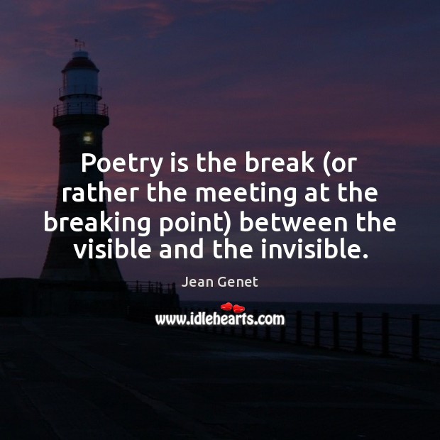 Poetry is the break (or rather the meeting at the breaking point) Jean Genet Picture Quote
