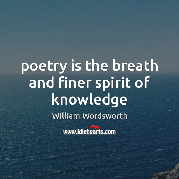 Poetry is the breath and finer spirit of knowledge William Wordsworth Picture Quote