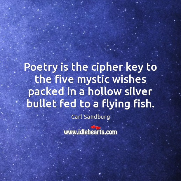 Poetry is the cipher key to the five mystic wishes packed in Carl Sandburg Picture Quote