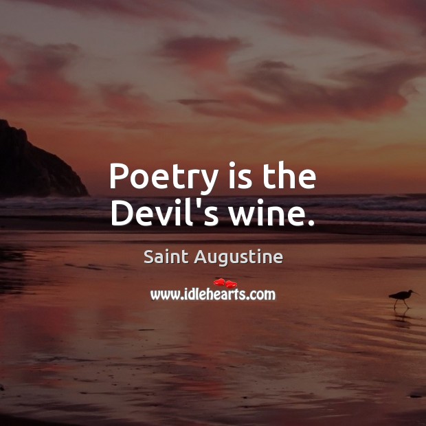 Poetry is the Devil’s wine. Image
