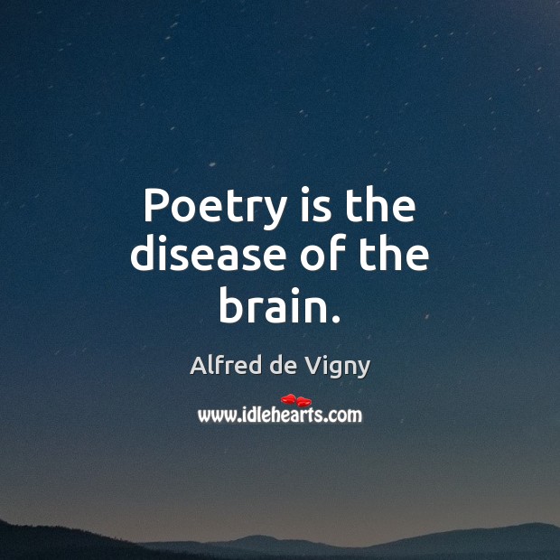 Poetry is the disease of the brain. Alfred de Vigny Picture Quote