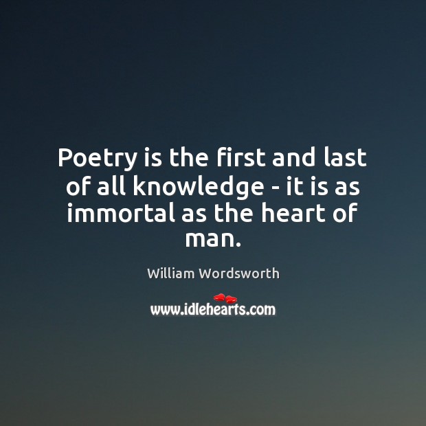 Poetry is the first and last of all knowledge – it is as immortal as the heart of man. Poetry Quotes Image