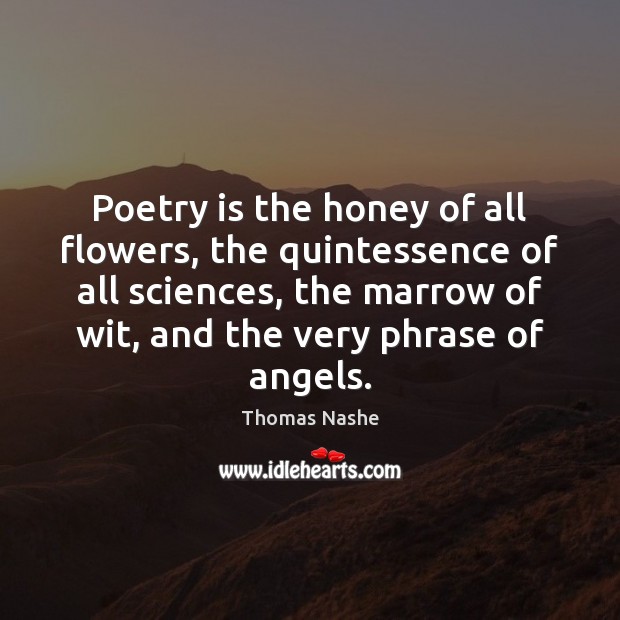 Poetry is the honey of all flowers, the quintessence of all sciences, Thomas Nashe Picture Quote