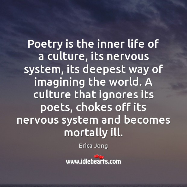 Poetry is the inner life of a culture, its nervous system, its Erica Jong Picture Quote