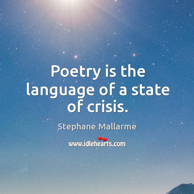Poetry is the language of a state of crisis. Image