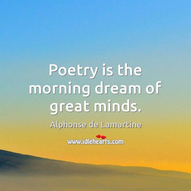 Poetry is the morning dream of great minds. Alphonse de Lamartine Picture Quote