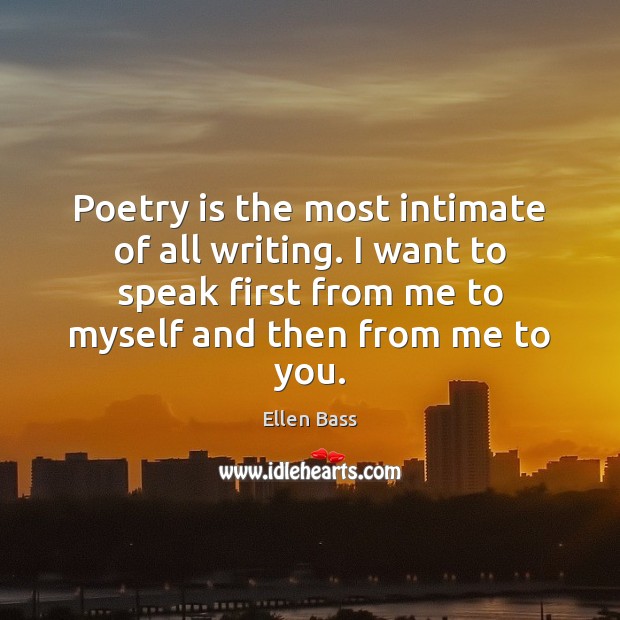 Poetry is the most intimate of all writing. I want to speak Ellen Bass Picture Quote