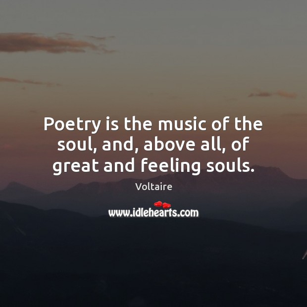 Poetry is the music of the soul, and, above all, of great and feeling souls. Image
