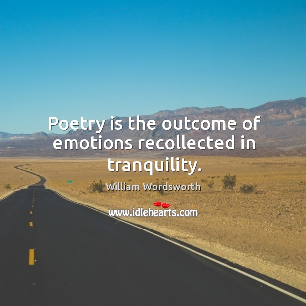 Poetry is the outcome of emotions recollected in tranquility. Image