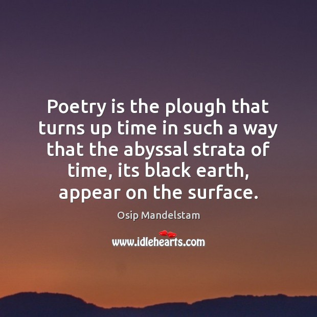 Poetry is the plough that turns up time in such a way Earth Quotes Image