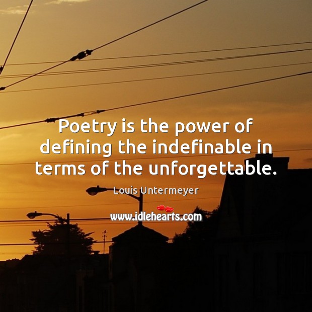 Poetry is the power of defining the indefinable in terms of the unforgettable. Louis Untermeyer Picture Quote