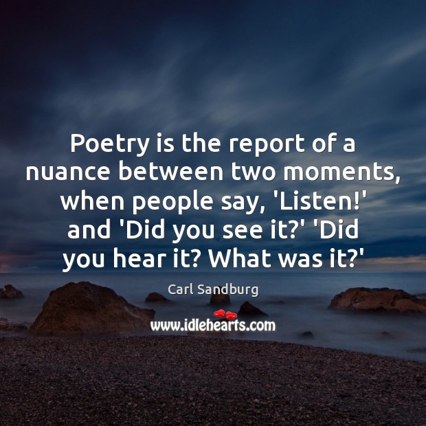 Poetry is the report of a nuance between two moments, when people Carl Sandburg Picture Quote