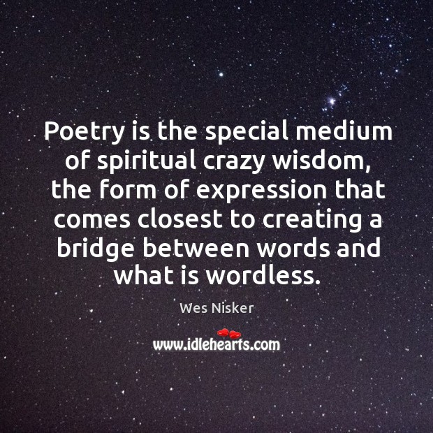 Poetry is the special medium of spiritual crazy wisdom, the form of Wes Nisker Picture Quote