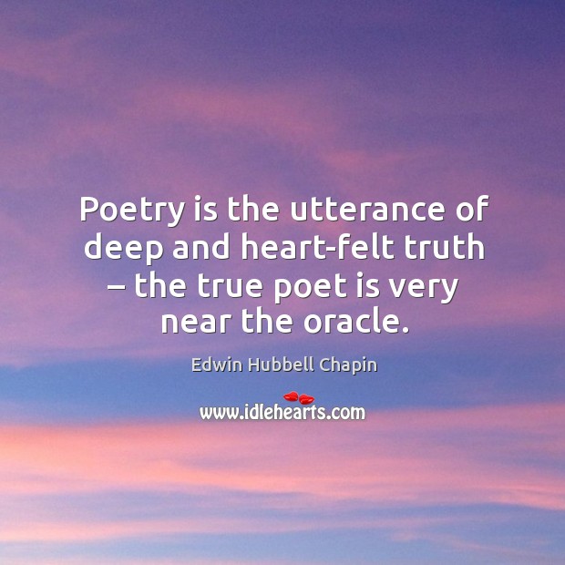 Poetry is the utterance of deep and heart-felt truth – the true poet is very near the oracle. Image